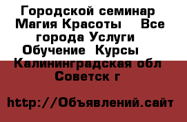 Городской семинар “Магия Красоты“ - Все города Услуги » Обучение. Курсы   . Калининградская обл.,Советск г.